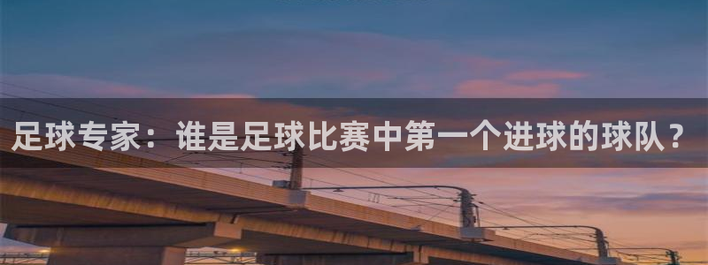  足球专家：谁是足球比赛中第一个进球的球队？