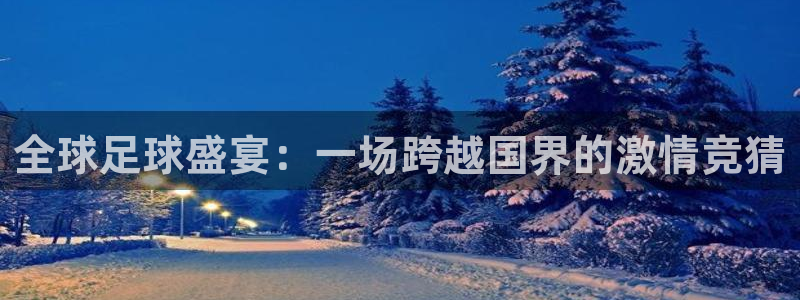  全球足球盛宴：一场跨越国界的激情竞猜
