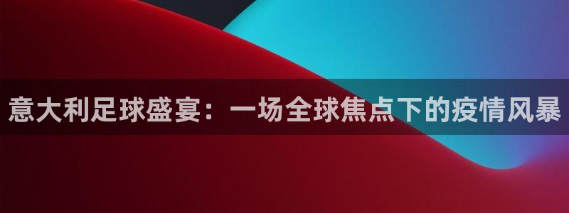 意大利足球盛宴：一场全球焦点下的疫情