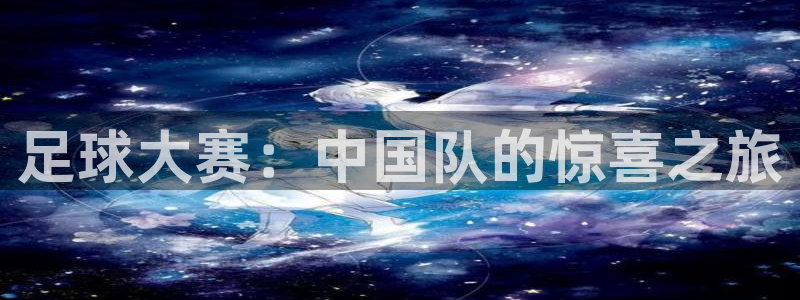 足球大赛：中国队的惊喜之旅